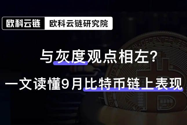 与灰度观点相左?从欧科云链链上数据读懂9月比特币链上表现 与灰度观点相左?从欧科云链链上数据读懂9月比特币链上表现