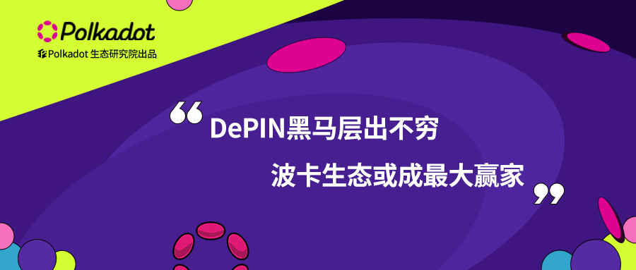 DePIN黑马层出不穷,波卡生态或成最大赢家 DePIN黑马层出不穷,波卡生态或成最大赢家