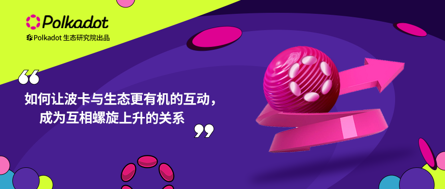 波卡随笔:如何让波卡与生态更有机的互动,成为互相螺旋上升的关系 波卡随笔:如何让波卡与生态更有机的互动,成为互相螺旋上升的关系