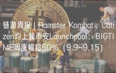 链游周报 | Hamster Kombat、Catizen均上线币安Launchpool;BIGTIME周涨幅超50%(9.9-9.15) 链游周报 | Hamster Kombat、Catizen均上线币安Launchpool;BIGTIME周涨幅超50%(9.9-9.15)